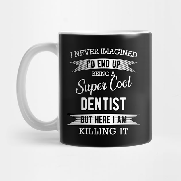 Dentist - I'd end up being a super cool dentist by KC Happy Shop